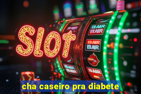 cha caseiro pra diabete